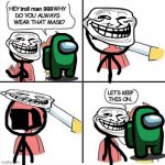 i say let’s keep this on to my freind troll man 999 | troll man 999 | image tagged in let's keep this on | made w/ Imgflip meme maker