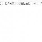 Fun fact about my fursona!