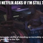 Am I there? Netflix presents an existential crisis | WHEN NETFLIX ASKS IF I’M STILL THERE | image tagged in invisible drax,netflix | made w/ Imgflip meme maker