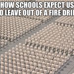 Clone army lego | HOW SCHOOLS EXPECT US TO LEAVE OUT OF A FIRE DRILL | image tagged in clone army lego | made w/ Imgflip meme maker