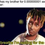We need to memes juice WRLD memes | Me: touches my brother for 0.000000001 seconds; My brother: | image tagged in can t breathe | made w/ Imgflip meme maker