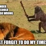 Instant Regret | I WONDER WHAT COULD POSSIBLY GO WRONG IF I JUST FORGET TO DO MY TIMESHEET | image tagged in drunk monkey,timesheet reminder,timesheet meme | made w/ Imgflip meme maker