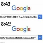 Diamonds are super strong | HOW TO BREAK A DIAMOND? 4; HOW TO FIX A BROKEN HAMMER? | image tagged in google search | made w/ Imgflip meme maker