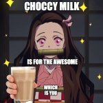 Nezuko gives you more choccy milk | CHOCCY MILK; IS FOR THE AWESOME; WHICH IS YOU | image tagged in nezuko demon slayer,choccy milk,have some choccy milk | made w/ Imgflip meme maker