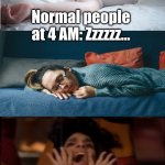 Me at 4 AM | Normal people at 4 AM: Zzzzzz... Me at 4 AM: SOON MAY THE WELLERMAN COME, TO BRING US SUGAR AND TEA AND RUM | image tagged in everyone sleeping but me at 4am,4 am,singing | made w/ Imgflip meme maker