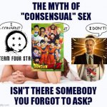 The myth of consensual X | image tagged in the myth of consensual x,teamfourstar,dragon ball z,loki | made w/ Imgflip meme maker
