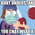 a message from suction cup man | I DONT UNDERSTAND WHY YOU CNAT WEAR A MASK | image tagged in confused suction cup man | made w/ Imgflip meme maker