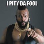 I Pity Da Fool