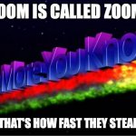 The More You Know | ZOOM IS CALLED ZOOM; BECAUSE THAT'S HOW FAST THEY STEAL YOU INFO | image tagged in the more you know | made w/ Imgflip meme maker