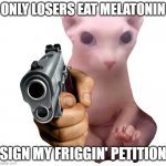 Gun Bingus | ONLY LOSERS EAT MELATONIN SIGN MY FRIGGIN' PETITION | image tagged in gun bingus | made w/ Imgflip meme maker