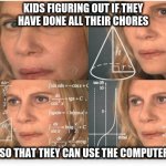What they are thinking about when they space out | KIDS FIGURING OUT IF THEY HAVE DONE ALL THEIR CHORES; SO THAT THEY CAN USE THE COMPUTER | image tagged in mujer calculando | made w/ Imgflip meme maker