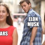 distracted elon musk | ELON
MUSK

                                           EARTH; MARS | image tagged in distracted boyfriend,elon musk,spacex,earth,mars | made w/ Imgflip meme maker