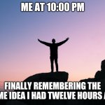 More Memory Struggles | ME AT 10:00 PM; FINALLY REMEMBERING THE MEME IDEA I HAD TWELVE HOURS AGO | image tagged in victory rock | made w/ Imgflip meme maker