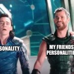 I thought we agreed not to do ‘Get Help’. | MY FRIENDS’ PERSONALITIES; MY PERSONALITY | image tagged in thor ragnarok | made w/ Imgflip meme maker
