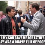 Father's Day | ALL MY SON GAVE ME FOR FATHER'S DAY WAS A DIAPER FULL OF POOP! | image tagged in 2 guys talkinh,funny,meme,father's day | made w/ Imgflip meme maker