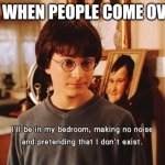 Me Being The Antisocial Person That I Am | ME WHEN PEOPLE COME OVER: | image tagged in i'll be in my bedroom | made w/ Imgflip meme maker