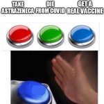 3 Buttons | GET A REAL VACCINE; DIE FROM COVID; TAKE ASTRAZENECA | image tagged in 3 buttons | made w/ Imgflip meme maker