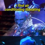 Bad pun Mr Freeze | I find air conditioning liberating; It freeze me | image tagged in bad pun mr freeze,summer time,memes,funny,too hot,bad puns | made w/ Imgflip meme maker