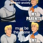 fred mask fred | Let's see what's causing all their anxiety; MY PARENTS; must be the phone; MY PARENTS | image tagged in fred mask fred,scooby doo mask reveal,funny memes,scumbag parents,parents | made w/ Imgflip meme maker