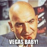 Who still remembers old school Las Vegas? | VEGAS BABY! | image tagged in telly savalas,las vegas,back in my day,lollipop,vegas,baby | made w/ Imgflip meme maker