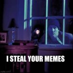 Burglar  | I STEAL YOUR MEMES | image tagged in burglar,memes,funny memes,stealing,crime,criminal | made w/ Imgflip meme maker