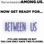 among us sequel leaked! | AMONG US. IT'S LIKE AMONG US BUT YOU CAN ONLY HAVE TWO PLAYERS. NOW GET READY FOR... | image tagged in you've heard of elf on the shelf,among us,between us,sequel,we're doing a sequel,impostor | made w/ Imgflip meme maker