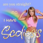 Are you straight no I have scoliosis
