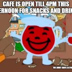 Family Guy Oh No Oh Yeah | CAFE IS OPEN TILL 4PM THIS AFTERNOON FOR SNACKS AND DRINKS*; *WE DONT HAVE ACTUAL KOOL AID | image tagged in family guy oh no oh yeah | made w/ Imgflip meme maker