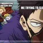 Let me sleep | THAT ONE EMBARRASSING THING I DID YEARS AGO:; ME TRYING TO SLEEP: | image tagged in mha | made w/ Imgflip meme maker
