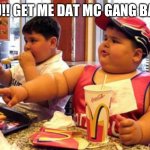 Mc gang bang | YOU!! GET ME DAT MC GANG BANG | image tagged in fat kids at mc donalds | made w/ Imgflip meme maker