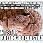 That Waiter Can Wait...Unless He Brings More Breadsticks. | GOES TO HIGHLY-REFINED AND DIGNIFIED FRENCH-RESTAURANT, 
TO EAT DELICACIES THAT TOOK A LONG TIME TO COOK, 
AND AFTER DECADES AND DECADES OF  | image tagged in memes,scumbag brain,meal,restaurant | made w/ Imgflip meme maker