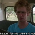 Napoleon Dynamite Whatever I feel like I want to do