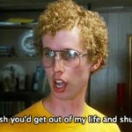 Napoleon Dynamite Get out of my life and shut up meme