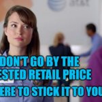 AT&T Girl | WE DON'T GO BY THE SUGGESTED RETAIL PRICE; WE'RE HERE TO STICK IT TO YOU | image tagged in at t girl | made w/ Imgflip meme maker