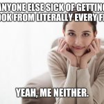 Must be my manly pheromones | ANYONE ELSE SICK OF GETTING THIS LOOK FROM LITERALLY EVERY FEMALE? YEAH, ME NEITHER. | image tagged in calm content woman staring at you intently,but that's not my fault,haters gonna hate | made w/ Imgflip meme maker