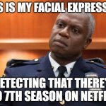 Waiting for 7th season on netflix | THIS IS MY FACIAL EXPRESSION; DETECTING THAT THERE'S NO 7TH SEASON ON NETFLIX | image tagged in captain holt,brooklyn nine nine,netflix | made w/ Imgflip meme maker