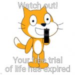 Your free trial of life has expired | Watch out! Your free trial of life has expired | image tagged in scratch cat gun,scratch,gun,your free trial of living has ended,memes,funny memes | made w/ Imgflip meme maker