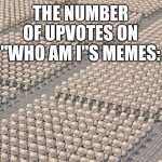 How so many?! | THE NUMBER OF UPVOTES ON "WHO AM I"S MEMES: | image tagged in clone army lego,who am i,upvotes | made w/ Imgflip meme maker