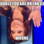 Yeah you are | DOUBLE YOU ARE OH ENN GEE; WRONG | image tagged in politizine pain | made w/ Imgflip meme maker