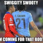 Jara Wants Cavani's Booty | SWIGGITY SWOOTY; I'M COMING FOR THAT BOOTY | image tagged in cavani jara meme,memes | made w/ Imgflip meme maker