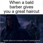 True facts | When a bald barber gives you a great haircut | image tagged in i guide others to a treasure i cannot possess | made w/ Imgflip meme maker