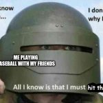I had to google "rules of baseball" after the game so I had a clue | ME PLAYING BASEBALL WITH MY FRIENDS; hit the ball | image tagged in i do not know who i am | made w/ Imgflip meme maker