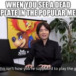 it doesnt make sense | WHEN YOU SEE A DEAD TEMPLATE IN THE POPULAR MEMES | image tagged in this isn't how you're supposed to play the game | made w/ Imgflip meme maker