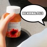 die normal pills | DIE NORMAL PILLS | image tagged in normal pills,dream,mask,dream mask | made w/ Imgflip meme maker