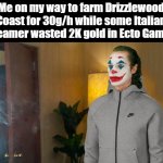 Joker Tracksuit | Me on my way to farm Drizzlewood Coast for 30g/h while some Italian Streamer wasted 2K gold in Ecto Gamble | image tagged in joker tracksuit | made w/ Imgflip meme maker