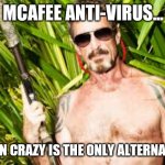 Rip McAfee | MCAFEE ANTI-VIRUS... WHEN CRAZY IS THE ONLY ALTERNATIVE | image tagged in mcafee,crazy eyes | made w/ Imgflip meme maker