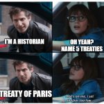that's on me | I'M A HISTORIAN; OH YEAH? NAME 5 TREATIES; TREATY OF PARIS | image tagged in that's on me,history memes | made w/ Imgflip meme maker