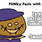 Zardy | Zardy isnt an Friday Night Funkin mod OC. -Swankybox | image tagged in funky facts with zardy | made w/ Imgflip meme maker
