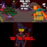 So true!!! | I'M THE HARDEST FNF MOD CHARACTER! NO, I AM! UMM...WE'LL JUST STAY OUT OF THIS... *HA* THE FOOLS... | image tagged in zardy's pure dissapointment,friday night funkin,fnf,zardy | made w/ Imgflip meme maker