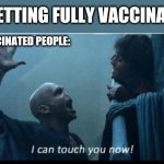 I can touch you now | AFTER GETTING FULLY VACCINATED 💉; ME TO UNVACCINATED PEOPLE: | image tagged in i can touch you now | made w/ Imgflip meme maker